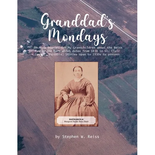 Granddad's Monday: 94 More Stories for My Grandchildren about the Reiss Family and Farm which dates from 1838 in St. Clair County, Illinois. Stories s - Paperback