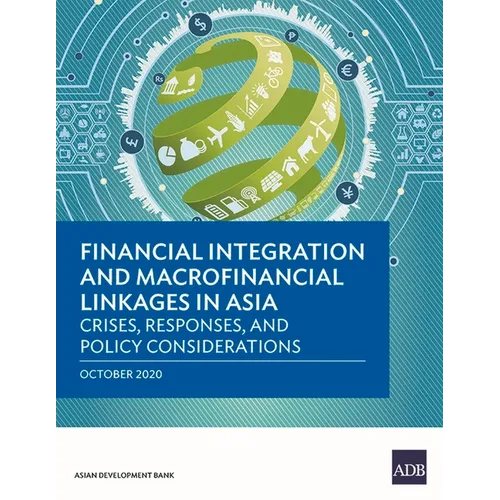 Financial Integration and Macrofinancial Linkages in Asia: Crises, Responses, and Policy Considerations - Paperback