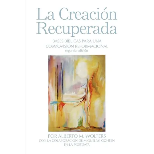 La Creación Recuperada: Bases Biblicas Para Una Cosmovision Reformacional - Paperback