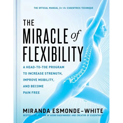 The Miracle of Flexibility: A Head-To-Toe Program to Increase Strength, Improve Mobility, and Become Pain Free - Hardcover