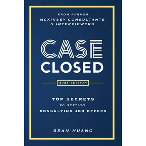 Case Closed: Top Secrets from Former McKinsey Consultants & Interviewers to Getting Consulting Job Offers - Paperback