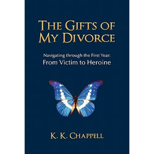 The Gifts of My Divorce: Navigating Through the First Year: From Victim to Heroine - Paperback