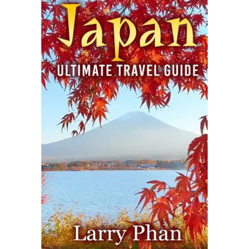 Japan: Ultimate Travel Guide to the Wonderful Destination. All you need to know to get the best experience on your travel to - Paperback