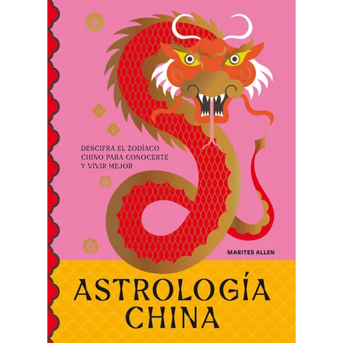 Astrología China: Descifra El Zodíaco Para Vivir Plenamente - Hardcover