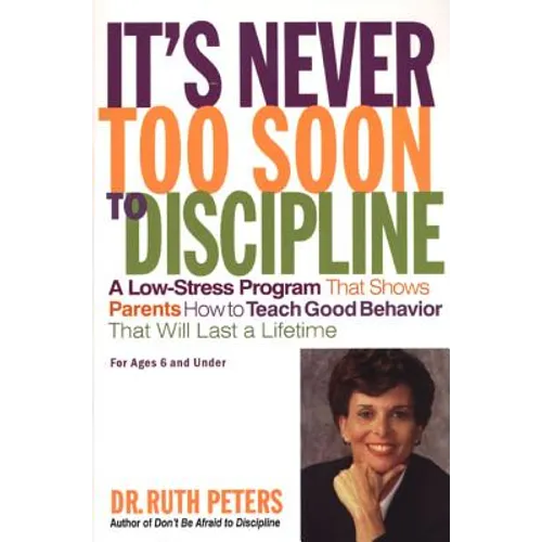 It's Never Too Soon to Discipline: A Low-Stress Program That Shows Parents How to Teach Good Behavior That Will Last a Lifetime - Paperback