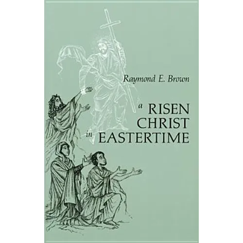 Risen Christ in Eastertime: Essays on the Gospel Narratives of the Resurrection - Paperback