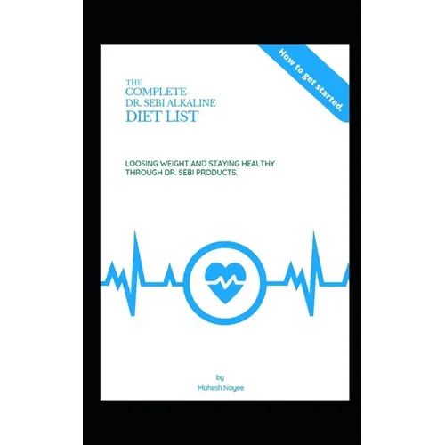 The Complete Dr Sebi Alkaline Diet: ...Losing Weight and Staying Healthy through Dr. Sebi Products - Paperback