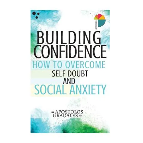 Building Confidence: : How To Overcome Self Doubt And Social Anxiety - Paperback