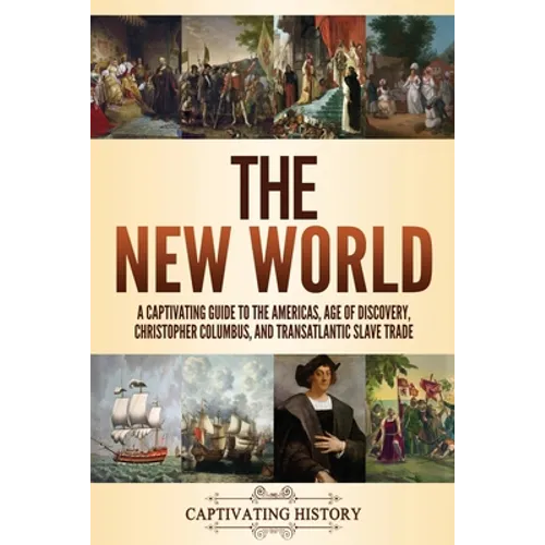 The New World: A Captivating Guide to the Americas, Age of Discovery, Christopher Columbus, and Transatlantic Slave Trade - Paperback
