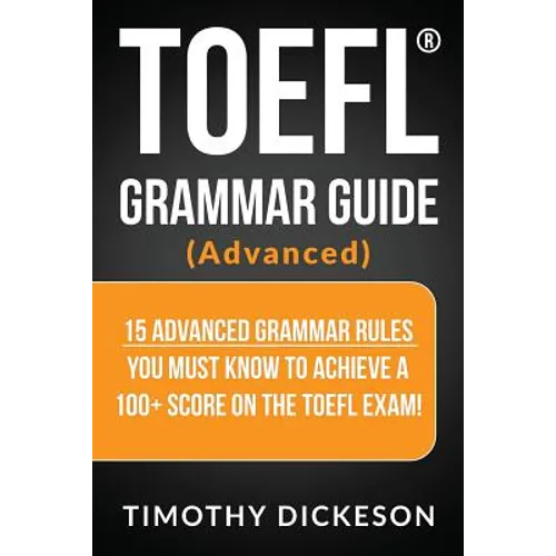 TOEFL Grammar Guide (Advanced): 15 Advanced Grammar Rules You Must Know to Achieve a 100+ Score on the TOEFL Exam! - Paperback