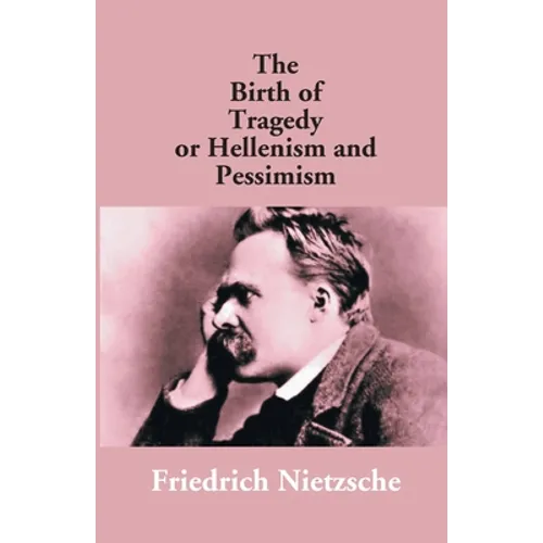The Birth Of Tragedy Or Hellenism And Pessimism - Paperback