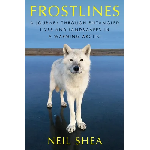 Frostlines: A Journey Through Entangled Lives and Landscapes in a Warming Arctic - Hardcover