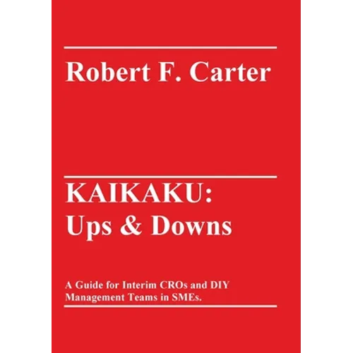 Kaikaku: Ups & Downs: A Guide for Interim CROs and DIY Management Teams in SMEs. - Paperback