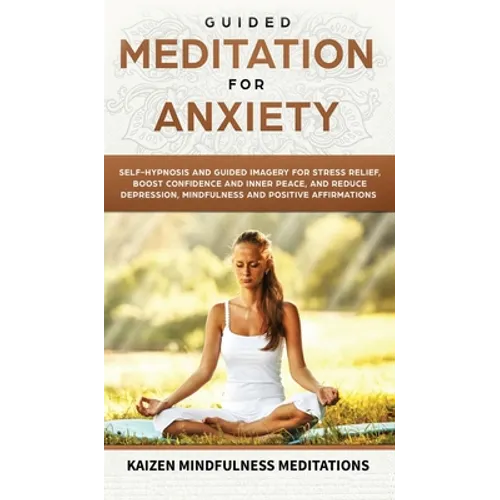 Guided Meditation for Anxiety: Self-Hypnosis and Guided Imagery for Stress Relief, Boost Confidence and Inner Peace, and Reduce Depression with Mindfu - Hardcover