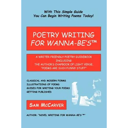 Poetry Writing for Wanna-Be's: A Writer-Friendly Guidebook Including the Author's Chapbook of Light Verse, Poems Are Such Funny Stuff - Paperback