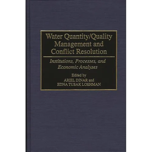 Water Quantity/Quality Management and Conflict Resolution: Institutions, Processes, and Economic Analyses - Hardcover