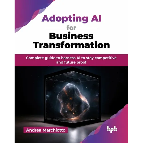 Adopting AI for Business Transformation: Complete guide to harness AI to stay competitive and future proof (English Edition) - Paperback