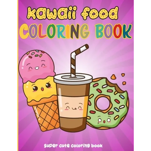 Kawaii Food Coloring Book: 50 Fun and Relaxing Kawaii Colouring Pages For All Ages - Super Cute Food Coloring Book For Kids of all ages - Paperback