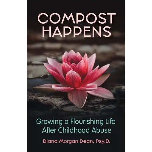 Compost Happens: Growing a Flourishing Life After Childhood Abuse - Paperback