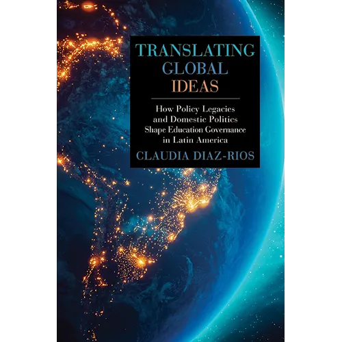 Translating Global Ideas: How Policy Legacies and Domestic Politics Shape Education Governance in Latin America - Hardcover