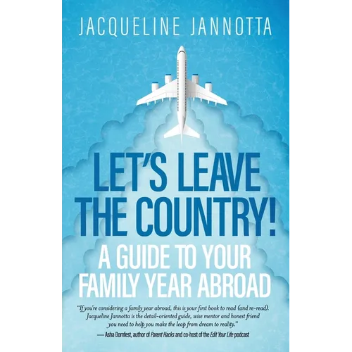 Let's Leave the Country!: A Guide to Your Family Year Abroad - Paperback