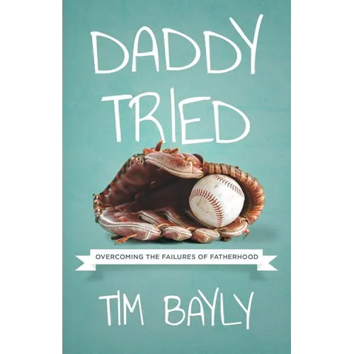 Daddy Tried: Overcoming the Failures of Fatherhood - Paperback