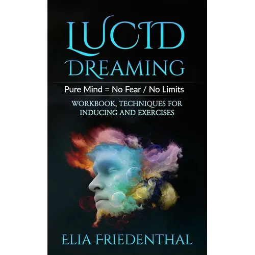 Lucid Dreaming: Pure Mind = No Fear / No Limits: WORKBOOK, TECHNIQUES FOR INDUCING AND EXERCISES - Paperback