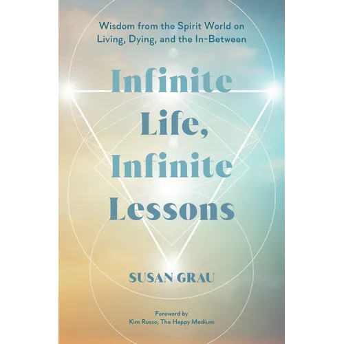 Infinite Life, Infinite Lessons: Wisdom from the Spirit World on Living, Dying, and the In-Between - Hardcover