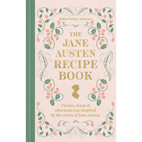 The Jane Austen Recipe Book: Picnics, Feasts and Afternoon Teas Inspired by the Works of Jane Austen - Hardcover