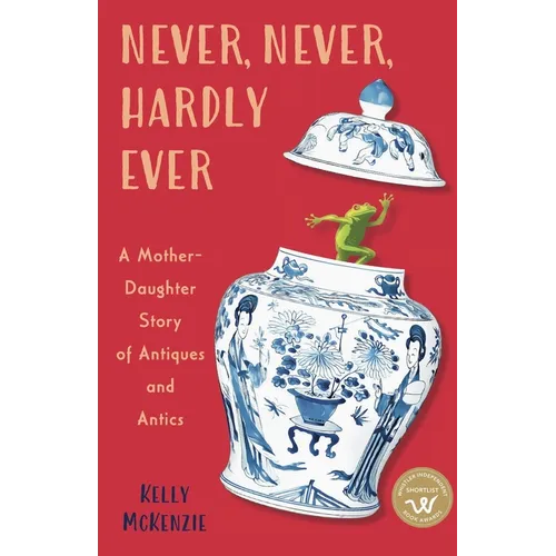 Never, Never, Hardly Ever: A Mother-Daughter Story of Antiques and Antics - Paperback