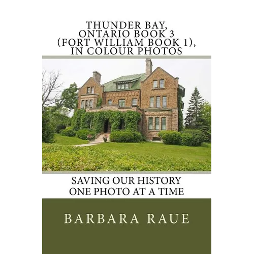 Thunder Bay, Ontario Book 3 (Fort William Book 1), in Colour Photos: Saving Our History One Photo at a Time - Paperback