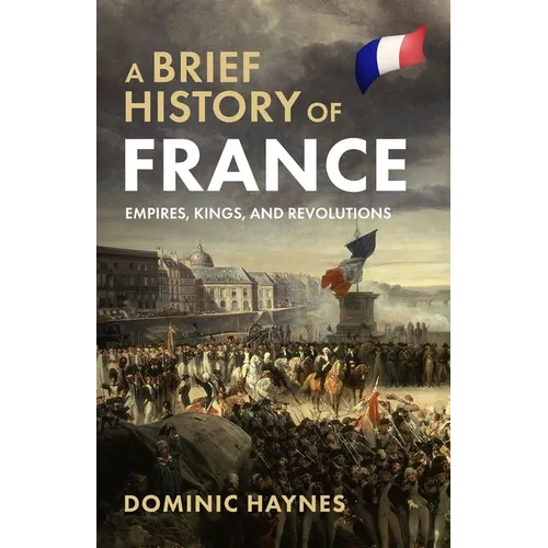 A Brief History of France: Empires, Kings, and Revolutions - Paperback