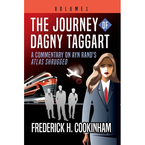 The Journey of Dagny Taggart: A Commentary on Ayn Rand's Atlas Shrugged: Volume 1 - Paperback
