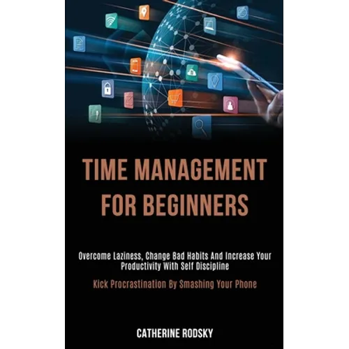 Time Management for Beginners: Overcome Laziness, Change Bad Habits and Increase Your Productivity With Self Discipline (Kick Procrastination by Smash - Paperback