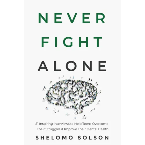 Never Fight Alone: 51 Inspiring Interviews to Help Teens Overcome Their Struggles & Improve Their Mental Health - Paperback