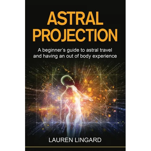Astral Projection: A beginner's guide to astral travel and having an out-of-body experience - Paperback