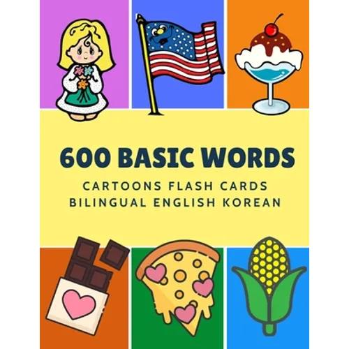 600 Basic Words Cartoons Flash Cards Bilingual English Korean: Easy learning baby first book with card games like ABC alphabet Numbers Animals to prac - Paperback
