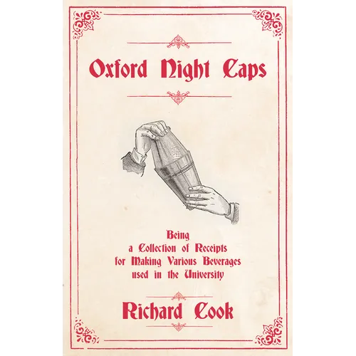Oxford Night Caps - Being a Collection of Receipts for Making Various Beverages used in the University: A Reprint of the 1827 Edition - Paperback