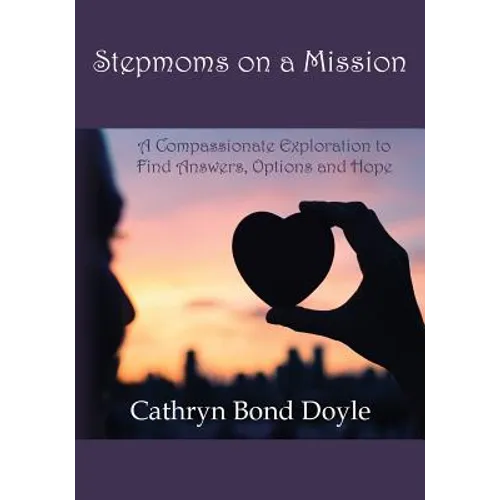 Stepmoms on a Mission: A Compassionate Exploration to Find Answers, Options and Hope - Paperback