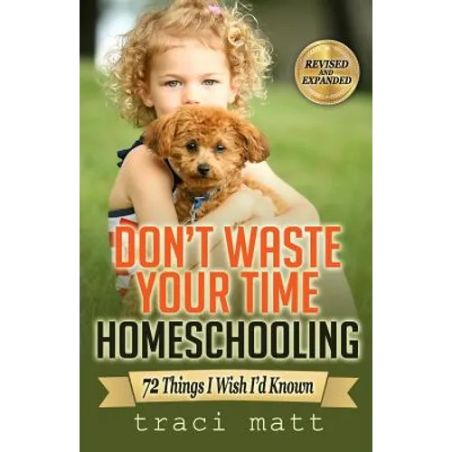 Don't Waste Your Time Homeschooling: 72 Things I Wish I'd Known - Paperback