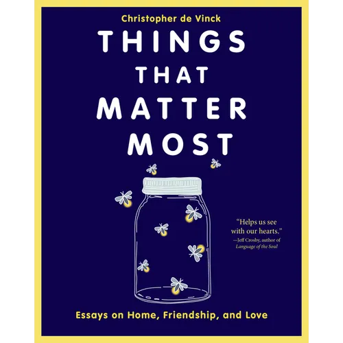 Things That Matter Most: Essays on Home, Friendship, and Love - Paperback