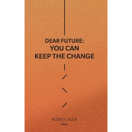 Dear Future: You Can Keep The Change - Hardcover