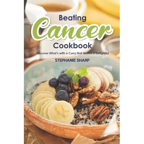 Beating Cancer Cookbook: The Delicious & Healthy Recipes to Prevent & Combat Cancer - Paperback