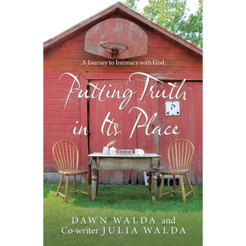 Putting Truth in Its Place: A Journey to Intimacy with God - Paperback