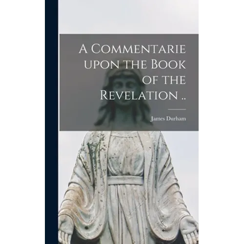 A Commentarie Upon the Book of the Revelation .. - Hardcover