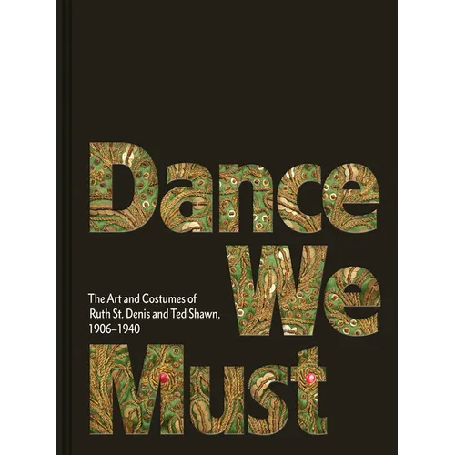 Dance We Must: The Art and Costumes of Ruth St. Denis and Ted Shawn, 1906-1940 - Hardcover