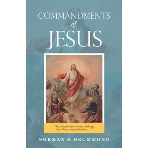 Commandments of Jesus: "Teaching Them to Observe All Things That I Have Commanded You ..." - Paperback