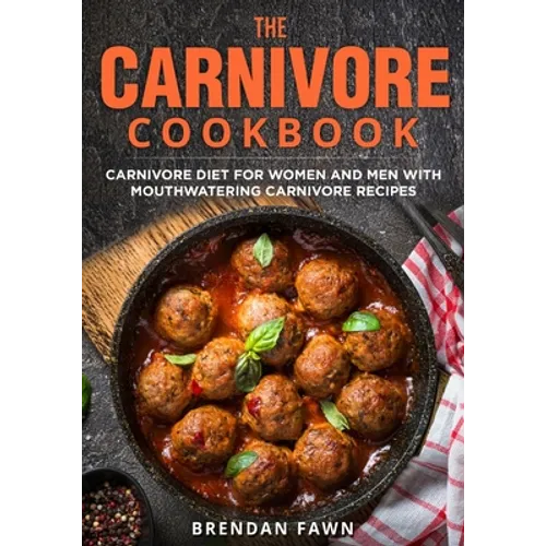 The Carnivore Cookbook: Carnivore Diet for Women and Men with Mouthwatering Carnivore Recipes - Paperback