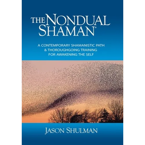 The Nondual Shaman: A Contemporary Shamanistic Path & Thoroughgoing Training for Awakening the Self - Paperback