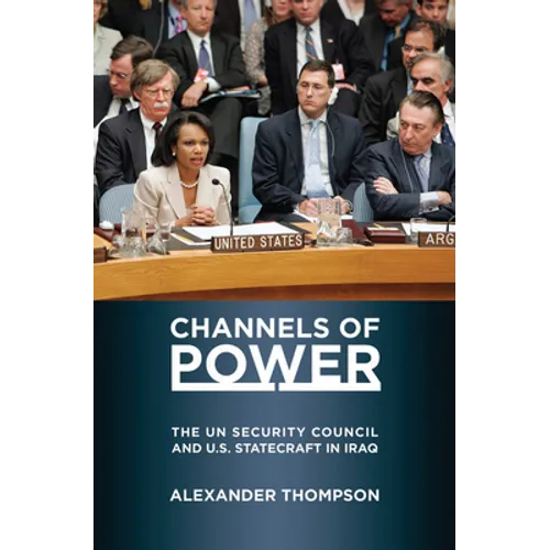 Channels of Power: The UN Security Council and U.S. Statecraft in Iraq - Paperback